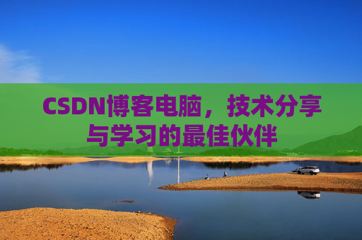 CSDN博客电脑，技术分享与学习的最佳伙伴