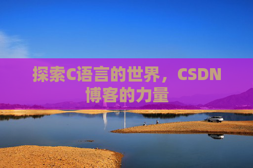 探索C语言的世界，CSDN博客的力量